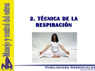 2. TÉCNICA DE LA RESPIRACIÓN Manejo y control del estres 