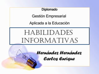 Habilidades  Informativas ,[object Object],Diplomado Gestión Empresarial  Aplicada a la Educación 