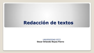 Redacción de textos
UNIVERSIDAD ECCI
Oscar Orlando Reyes Fierro
 