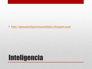 • http://upanainteligenciasmultiples.blogspot.com/




Inteligencia
 