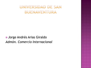  Jorge
      Andrés Arias Giraldo
Admón. Comercio Internacional
 