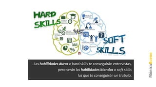 Las habilidades duras o hard skills te conseguirán entrevistas,
pero serán las habilidades blandas o soft skills
las que te conseguirán un trabajo.
 
