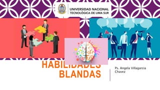HABILIDADES
BLANDAS
Ps. Angela Villagarcia
Chavez
 