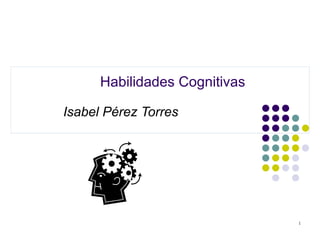 Habilidades Cognitivas Isabel Pérez Torres 