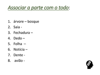 Associar a parte com o todo:
1. árvore – bosque
2. Saia -
3. Fechadura –
4. Dedo –
5. Folha –
6. Notícia –
7. Dente -
8. avião -
 