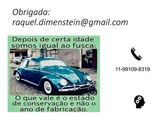 Obrigada:
raquel.dimenstein@gmail.com
11-99109-8319
 
