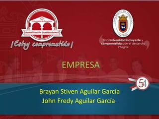 EMPRESA
Brayan Stiven Aguilar García
John Fredy Aguilar García.
 
