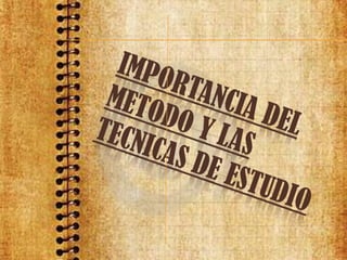 IMPORTANCIA DEL METODO Y LAS TECNICAS DE ESTUDIO 