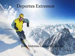 Deportes Extremos




  Jose Antonio Camacho Alcalá
 