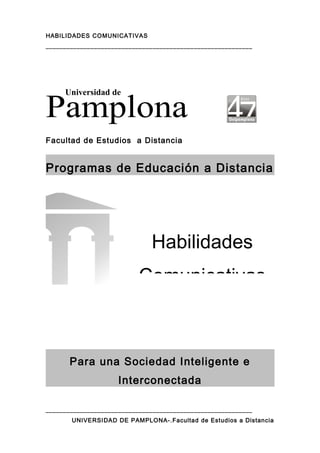 HABILIDADES COMUNICATIVAS
____________________________________________________________
Pamplona
Facultad de Estudios a Distancia
Programas de Educación a Distancia
Para una Sociedad Inteligente e
Interconectada
____________________________________________________________
UNIVERSIDAD DE PAMPLONA-.Facultad de Estudios a Distancia
Habilidades
Comunicativas
Universidad de
 