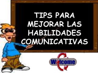 TIPS PARA
MEJORAR LAS
HABILIDADES
COMUNICATIVAS

 