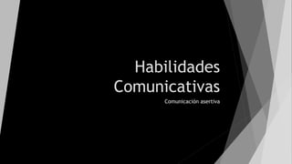 Habilidades
Comunicativas
Comunicación asertiva
 