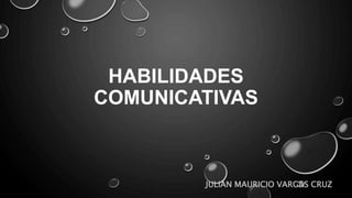 HABILIDADES
COMUNICATIVAS
JULIAN MAURICIO VARGAS CRUZ
 