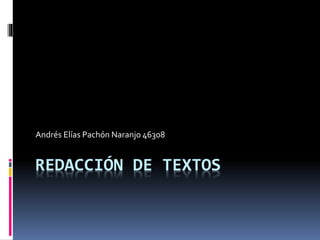 REDACCIÓN DE TEXTOS
Andrés Elías Pachón Naranjo 46308
 