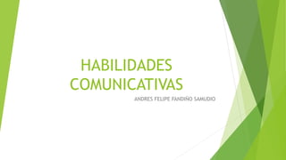 HABILIDADES
COMUNICATIVAS
ANDRES FELIPE FANDIÑO SAMUDIO
 