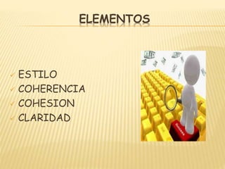 ELEMENTOS
 ESTILO
 COHERENCIA
 COHESION
 CLARIDAD
 