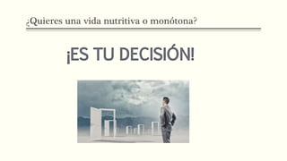 ¿Quieres una vida nutritiva o monótona?
 