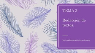 TEMA 3
Redacción de
textos.
Yaritza Alejandra Gutierrez Poveda
 