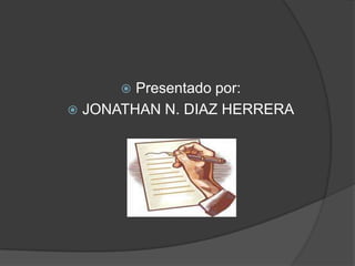  Presentado por:
 JONATHAN N. DIAZ HERRERA
 