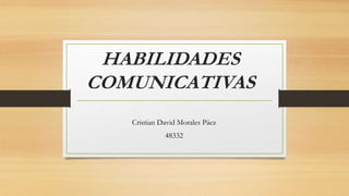 HABILIDADES
COMUNICATIVAS
Cristian David Morales Páez
48332
 