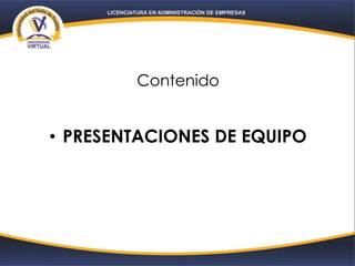 Contenido
• PRESENTACIONES DE EQUIPO
 