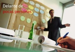 Delante de
pocas personas
 