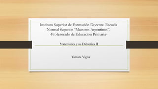 Instituto Superior de Formación Docente. Escuela
Normal Superior “Maestros Argentinos”.
-Profesorado de Educación Primaria-
Tamara Vigna
 