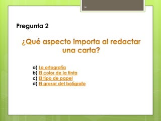 14

Pregunta 2

a)
b)
c)
d)

La ortografía
El color de la tinta
El tipo de papel
El grosor del bolígrafo

 