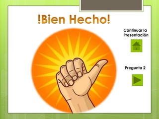 Continuar la
Presentación

Pregunta 2

 