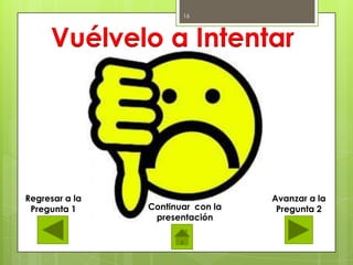 16

Vuélvelo a Intentar

Regresar a la
Pregunta 1

Continuar con la
presentación

Avanzar a la
Pregunta 2

 
