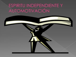 ESPIRITU INDEPENDIENTE Y AUTOMOTIVACIÓN