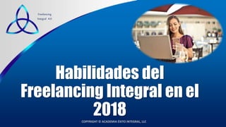 COPYRIGHT © ACADEMIA ÉXITO INTEGRAL, LLC
Freelancing
Integral 4.0
Habilidades del
Freelancing Integral en el
2018
 