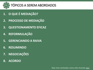 Veja mais conteúdos como este clicando aqui
TÓPICOS A SEREM ABORDADOS
1. O QUE É MEDIAÇÃO?
2. PROCESSO DE MEDIAÇÃO
3. QUES...