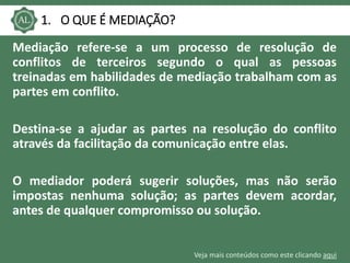 Veja mais conteúdos como este clicando aqui
1. O QUE É MEDIAÇÃO?
Mediação refere-se a um processo de resolução de
conflito...