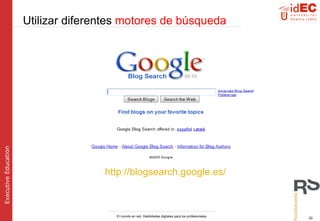 http://blogsearch.google.es/   Utilizar  diferentes  motores de búsqueda 