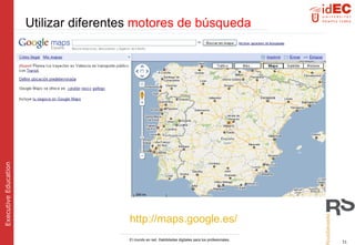 http://maps.google.es/   Utilizar  diferentes  motores de búsqueda 