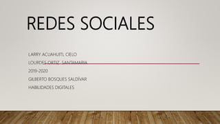REDES SOCIALES
LARRY ACUAHUITL CIELO
LOURDES ORTIZ SANTAMARIA
2019-2020
GILBERTO BOSQUES SALDÍVAR
HABILIDADES DIGITALES
 