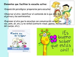 Elementos que facilitan la escucha activa:Disposición psicológica: prepararse para escuchar.