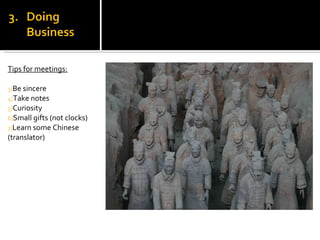 Tips for meetings: Be sincere Take notes Curiosity Small gifts (not clocks) Learn some Chinese (translator) 