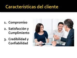 1. Compromiso
2. Satisfacción y
Cumplimiento
3. Credibilidad y
Confiabilidad
 