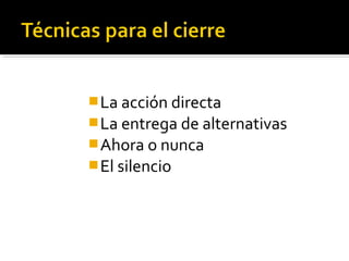 La acción directa
La entrega de alternativas
Ahora o nunca
El silencio
 