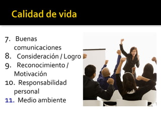 7. Buenas
comunicaciones
8. Consideración / Logro
9. Reconocimiento /
Motivación
10. Responsabilidad
personal
11. Medio ambiente
 