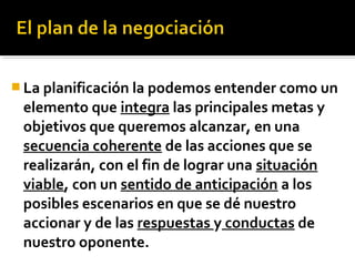  La planificación la podemos entender como un
elemento que integra las principales metas y
objetivos que queremos alcanzar, en una
secuencia coherente de las acciones que se
realizarán, con el fin de lograr una situación
viable, con un sentido de anticipación a los
posibles escenarios en que se dé nuestro
accionar y de las respuestas y conductas de
nuestro oponente.
 