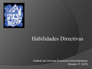 Instituto de Ciencias Económico Administrativas
Octubre 17, 2015
Habilidades Directivas
 