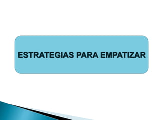 ESTRATEGIAS PARA EMPATIZAR
 