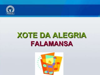 XOTE DA ALEGRIA FALAMANSA 
