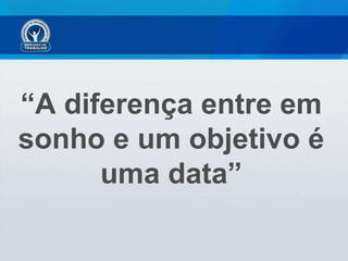 “ A diferença entre em sonho e um objetivo é uma data” 