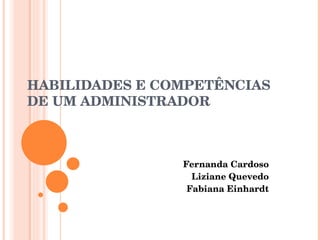HABILIDADES E COMPETÊNCIAS DE UM ADMINISTRADOR Fernanda Cardoso Liziane Quevedo Fabiana Einhardt 