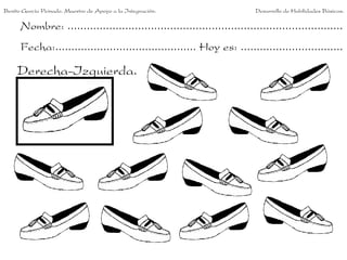 Benito García Peinado. Maestro de Apoyo a la Integración.                 Desarrollo de Habilidades Básicas.

      Nombre: ......................................................................................
      Fecha:............................................ Hoy es: ................................

     Derecha-Izquierda.
 