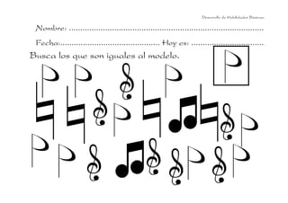 Desarrollo de Habilidades Básicas.

 Nombre: ......................................................................................
 Fecha:............................................ Hoy es: ................................
Busca los que son iguales al modelo.
 